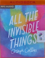 All The Invisible Things written by Orlagh Collins performed by Tamsin Kennard on MP3 CD (Unabridged)